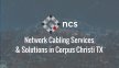 Network Cabling Services & Solutions In Corpus Christi Tx - NCS