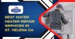 Best Water Heater Repair Services In St Helena CA