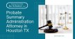 Probate Summary Administration Attorney In Houston TX