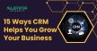 15 Ways CRM Helps You Grow Your Business