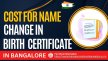 Cost for Name Change in Birth Certificate in Bangalore - Procedure Explained