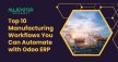 Top 10 Manufacturing Workflows You Can Automate With Odoo ERP Top 10 Manufacturing Workflows You Can Automate With Odoo ERP