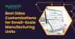 Best Odoo Customizations For Small-Scale Manufacturing Units Best Odoo Customizations For Small-Scale Manufacturing Units
