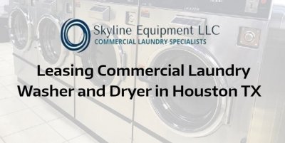 Leasing Commercial Laundry Washers and Dryers in Houston TX