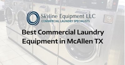 Best Commercial Laundry Equipment In McAllen, TX