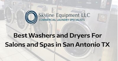 Best Washers and Dryers for Salons and Spas in San Antonio TX