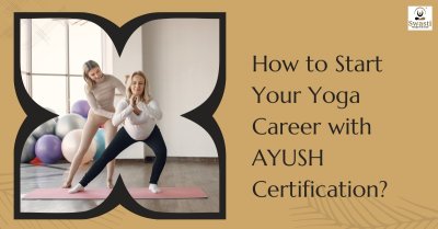 How to Start Your Yoga Career with AYUSH Certification?