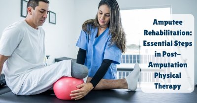 Amputee Rehabilitation: Post-Amputation Physical Therapy