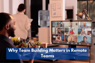 Why Team Building Matters In Remote (Virtual) Teams