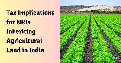 Tax Implications For NRIs Inheriting Agricultural Land In India