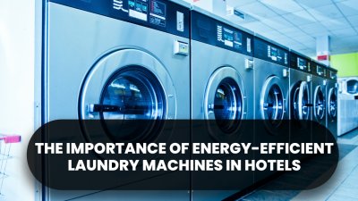 The Importance Of Energy-Efficient Laundry Machines In Hotels