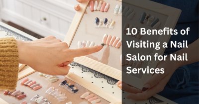 10 Benefits of Visiting a Nail Salon for Nail Services