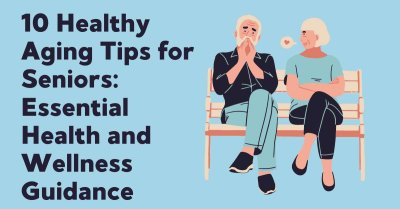 10 Healthy Aging Tips: Boost Health And Wellness For Seniors