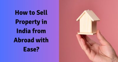 How To Sell Property In India From Abroad With Ease?