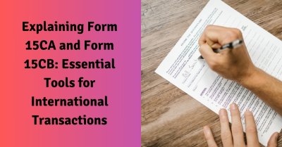 Form 15CA & Form 15CB: Key Tools For International Transactions