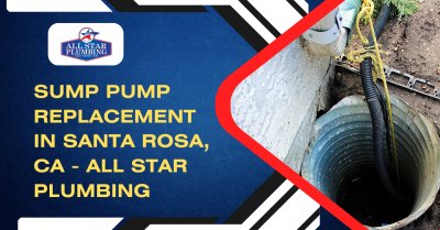 Sump Pump Replacement In Santa Rosa, CA - All Star Plumbing